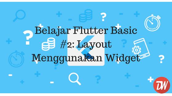 Belajar Flutter Basic #2: Layout Menggunakan Widget