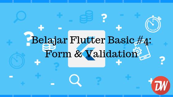 Belajar Flutter Basic #4: Form & Validation