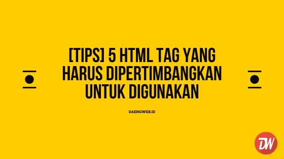 [Tips] 5 HTML Tag Yang Harus Dipertimbangkan Untuk Digunakan